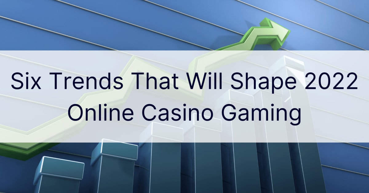 将塑造 2022 年在线赌场游戏的六大趋势